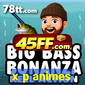 x p animes